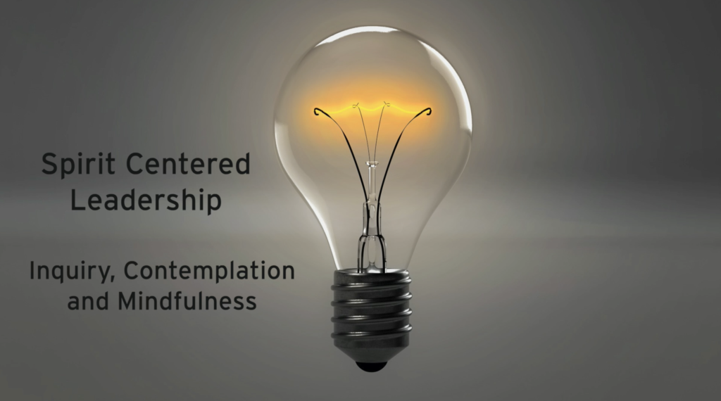 Spirit Centered Leadership – Inquiry, Contemplation and Mindfulness